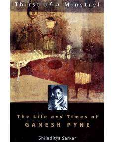 Thirst of a Minstrel: The Life and Times of Ganesh Pyne